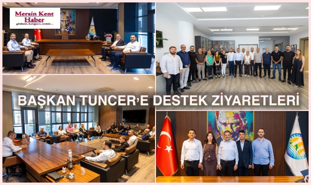  BAŞKAN TUNCER’E DESTEK ZİYARETLERİ