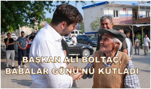 BAŞKAN ALİ BOLTAÇ, BABALAR GÜNÜ'NÜ KUTLADI