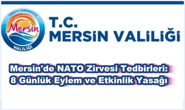  Mersin'de NATO Zirvesi Tedbirleri: 8 Günlük Eylem ve Etkinlik Yasağı