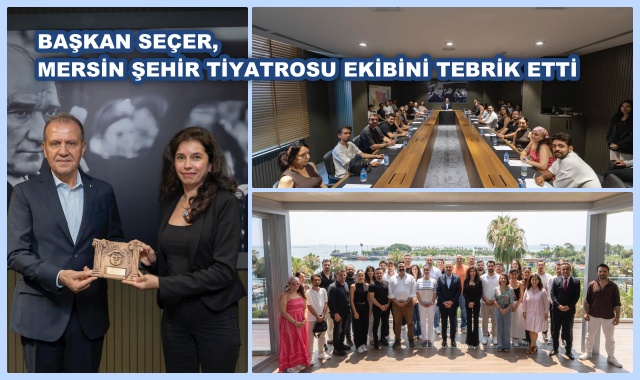 BAŞKAN SEÇER, MERSİN ŞEHİR TİYATROSU EKİBİNİ TEBRİK ETTİ