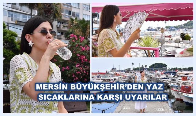 MERSİN BÜYÜKŞEHİR’DEN YAZ SICAKLARINA KARŞI UYARILAR