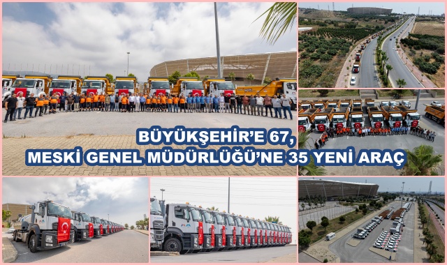 BÜYÜKŞEHİR’E 67, MESKİ GENEL MÜDÜRLÜĞÜ’NE 35 YENİ ARAÇ