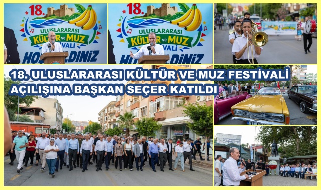 18. ULUSLARARASI KÜLTÜR VE MUZ FESTİVALİ AÇILIŞINA BAŞKAN SEÇER KATILDI