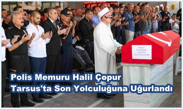 Polis Memuru Halil Çopur Tarsus'ta Son Yolculuğuna Uğurlandı