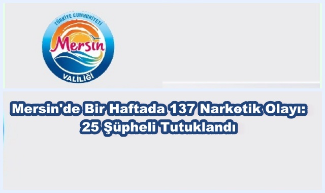 Mersin'de Bir Haftada 137 Narkotik Olayı: 25 Şüpheli Tutuklandı