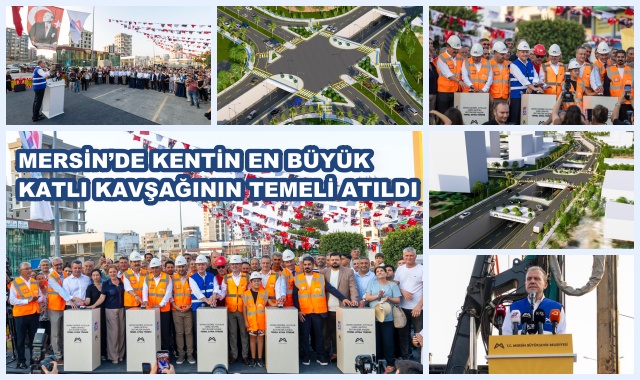 MERSİN’DE KENTİN EN BÜYÜK KATLI KAVŞAĞININ TEMELİ ATILDI