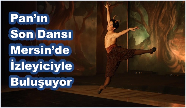 Pan’ın Son Dansı Mersin’de İzleyiciyle Buluşuyor